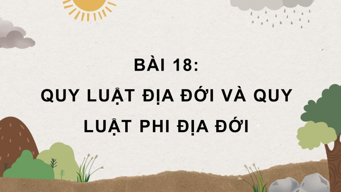 Giáo án điện tử địa lí 10 chân trời bài 18: Quy luật địa đới và quy luật phi địa đới