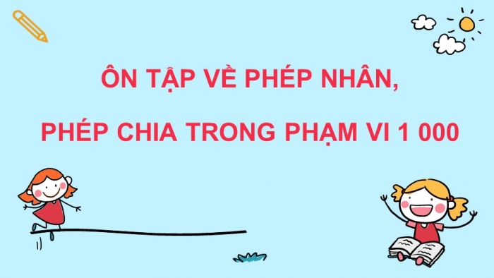 Giáo án điện tử toán 3 cánh diều bài: Ôn tập về phép nhân, phép chia trong phạm vi 1 000