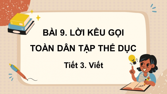 Giáo án điện tử tiếng việt 3 kết nối bài 9: Lời kêu gọi toàn dân tập thể dục. Tiết 3 - Viết