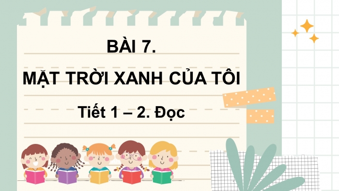 Giáo án điện tử tiếng việt 3 kết nối bài 7: Mặt trời xanh của tôi. Tiết 1 – 2. Đọc