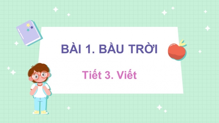 Giáo án điện tử tiếng việt 3 kết nối bài 1: Bầu trời. Tiết 3 - Viết