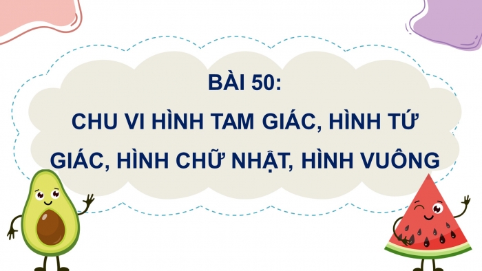 Giáo án điện tử toán 3 kết nối bài 50: Chu vi hình tam giác, hình tứ giác, hình chữ nhật, hình vuông