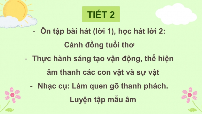 Giáo án điện tử âm nhạc 3 chân trời tiết 2: Ôn tập bài hát (lời 1), học hát lời 2 - Cánh đồng tuổi thơ. Thực hành sáng tạo vận động, thể hiện âm thanh các con vật và sự vật. Nhạc cụ - Làm quen gõ thanh phách. Luyện tập mẫu âm