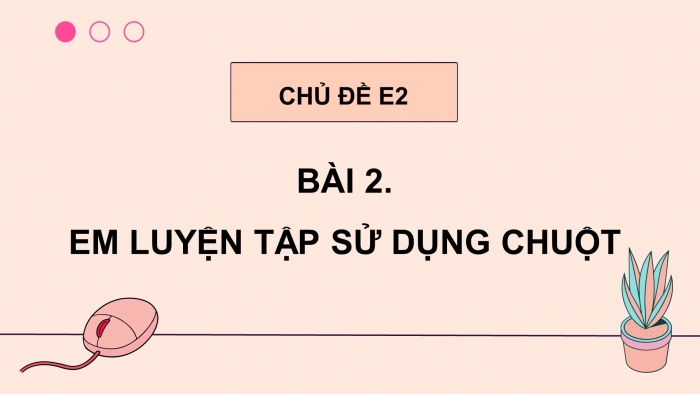 Giáo án điện tử tin học 3 cánh diều bài 2: Em luyện tập sử dụng chuột