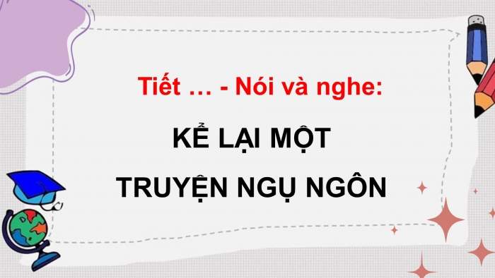 Giáo án điện tử ngữ văn 7 kết nối tiết: nói và nghe - Kể lại một truyện ngụ ngôn