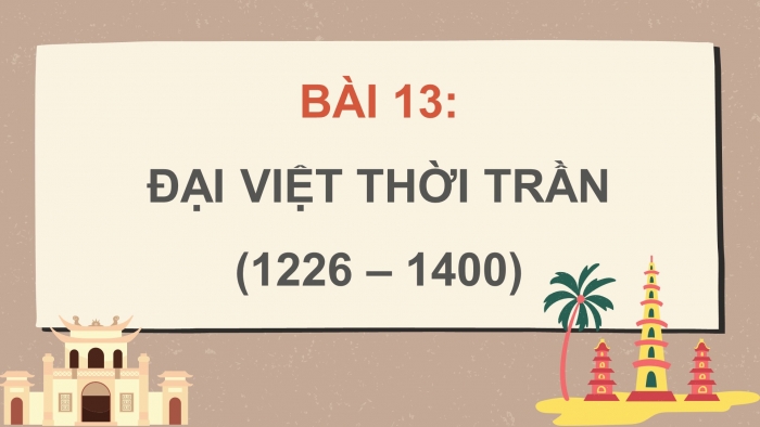 Giáo án điện tử lịch sử 7 kết nối bài 13: Đại Việt thời Trần (1226 – 1400)