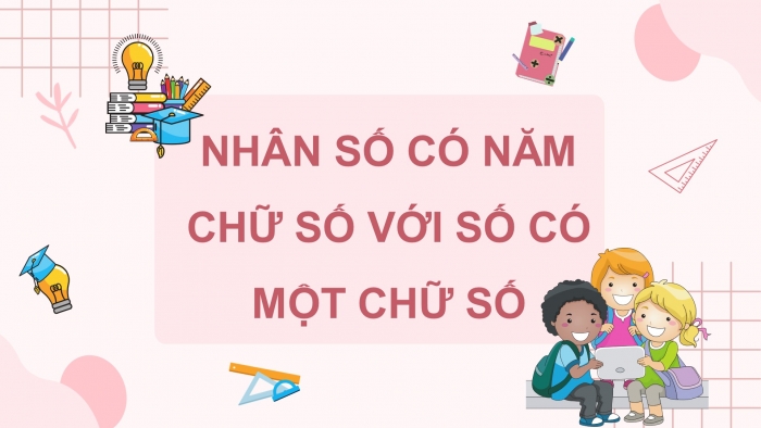 Giáo án điện tử toán 3 chân trời bài: Nhân số có năm chữ số với số có một chữ số