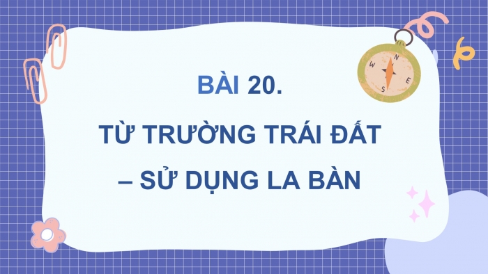 Giáo án điện tử KHTN 7 chân trời – Phần vật lí bài 20: Từ trường trái đất – sử dụng la bàn