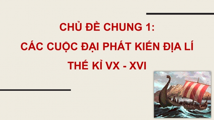 Giáo án điện tử lịch sử 7 cánh diều chủ đề chung 1: các cuộc đại phát kiến địa lí thế kỉ VX - XVI