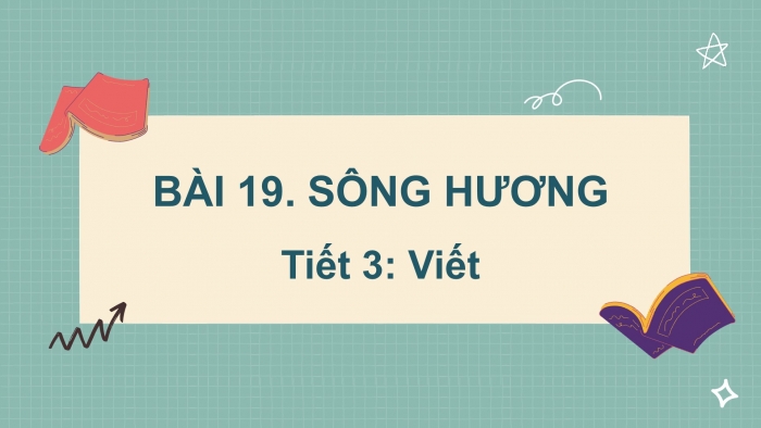 Giáo án điện tử tiếng việt 3 kết nối tri thức bài 19: Sông hương - tiết 3: viết