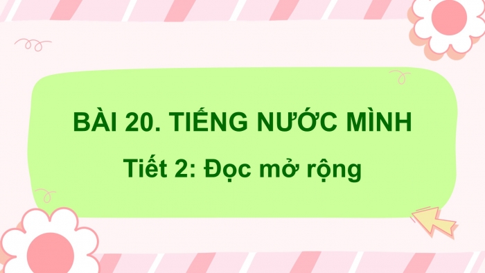 Giáo án điện tử tiếng việt 3 kết nối tri thức bài 20: Tiếng nước mình- Tiết 2: Đọc mở rộng