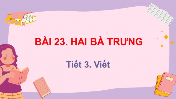 Giáo án điện tử tiếng việt 3 kết nối tri thức bài 23. Hai bà Trưng - Tiết 3. Viết