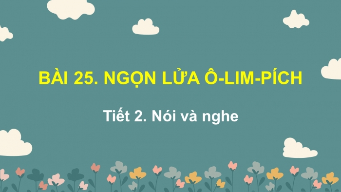 Giáo án điện tử tiếng việt 3 kết nối tri thức bài 25: Ngọn lửa ô-lim-pích- Tiết 2. Nói và nghe