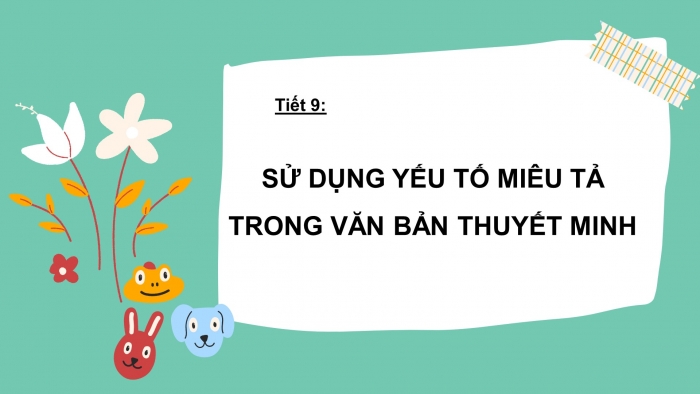 Giáo án điện tử ngữ văn 9 tiết 9: Sử dụng yếu tố miêu tả trong văn bản thuyết minh