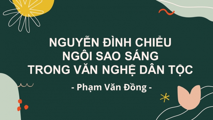 Giáo án điện tử Ngữ văn 12 bài: Nguyễn Đình Chiểu, ngôi sao sáng trong văn nghệ của dân tộc