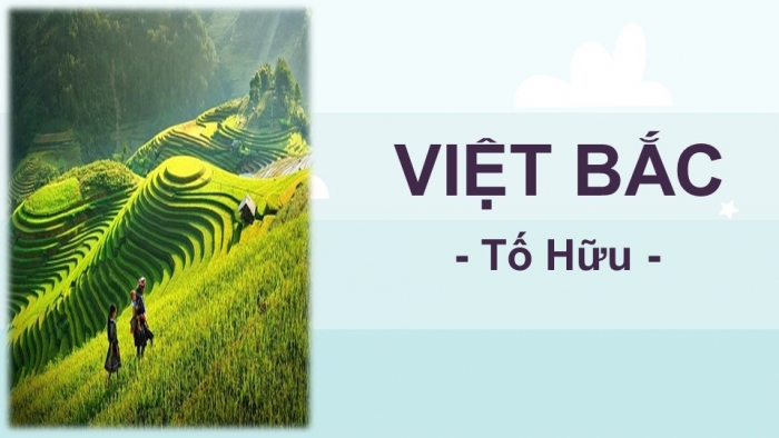 Giáo án điện tử Ngữ văn 12 bài: Việt Bắc (trích - tiếp theo) (Phần tác phẩm)