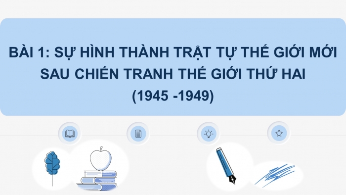 Giáo án điện tử Lịch sử 12 bài 1: Sự hình thành trật tự thế giới mới sau Chiến tranh thế giới thứ hai (1945 - 1949)