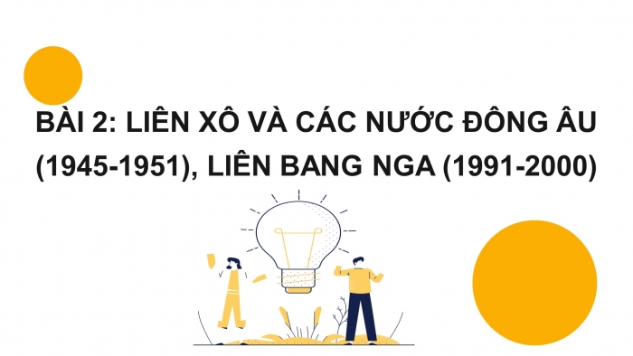 Giáo án điện tử Lịch sử 12 bài 2: Liên Xô và các nước Đông Âu (1945 - 1991). Liên bang Nga (1991 - 2000)