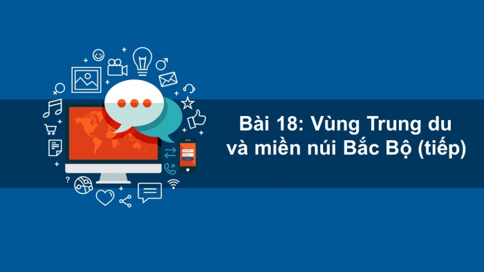 Giáo án điện tử địa lí 9 bài 18: Vùng Trung du và miền núi Bắc Bộ (tiếp)