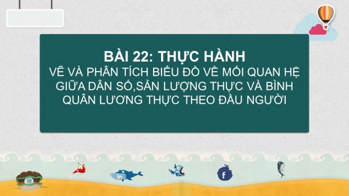 Giáo án điện tử địa lí 9 bài 22: Thực hành - Vẽ và phân tích biểu đồ về mối quan hệ giữa dân số, sản lượng thực và bình quân lương thực theo đầu người