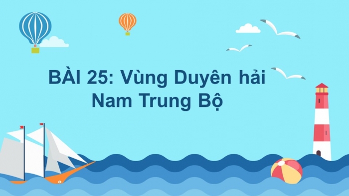 Giáo án điện tử địa lí 9 bài 25: Vùng Duyên hải Nam Trung Bộ