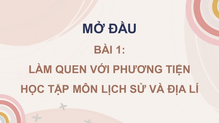 Giáo án điện tử Lịch sử và Địa lí 4 chân trời Bài 1: Làm quen với phương tiện học tập môn Lịch sử và Địa lí