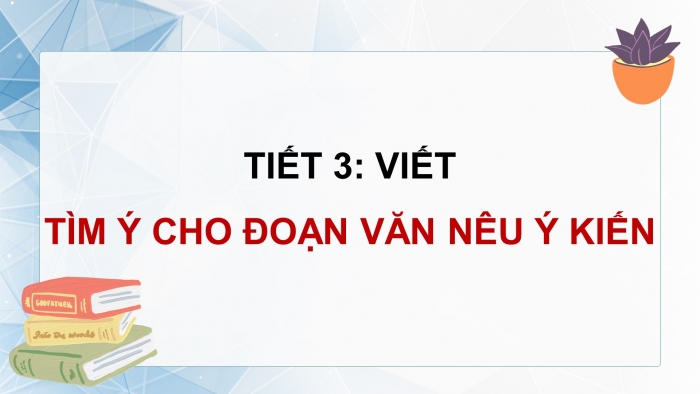 Giáo án điện tử Tiếng Việt 4 kết nối Bài 3 Viết: Tìm ý cho đoạn văn nêu ý kiến