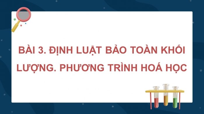 Giáo án điện tử KHTN 8 cánh diều Bài 3: Định luật bảo toàn khối lượng. Phương trình hoá học