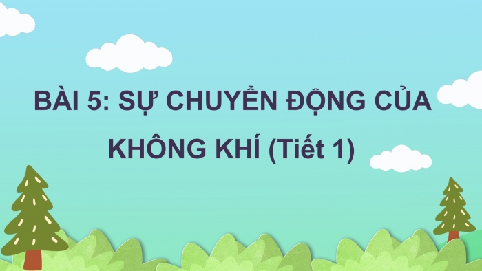 Giáo án điện tử Khoa học 4 cánh diều Bài 5: Sự chuyển động của không khí