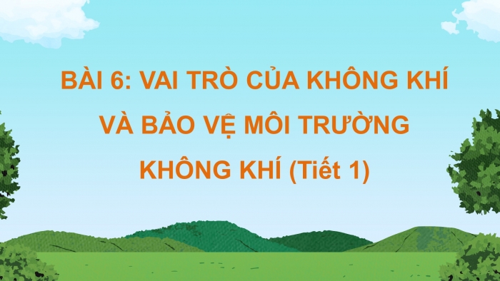 Giáo án điện tử Khoa học 4 cánh diều Bài 6: Vai trò của không khí và bảo vệ môi trường không khí