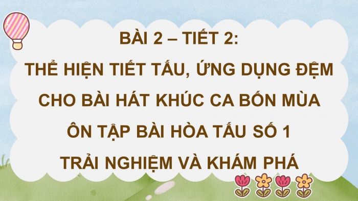 Giáo án điện tử Âm nhạc 8 cánh diều Bài 2 Tiết 2: Thể hiện tiết tấu; ứng dụng đệm cho bài hát Khúc ca bốn mùa; Ôn tập Bài hoà tấu số 1; Trải nghiệm và khám phá: Vỗ tay theo 3 mẫu tiết tấu nhịp 3/8