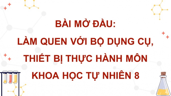 Giáo án điện tử KHTN 8 cánh diều Bài mở đầu: Làm quen với bộ dụng cụ, thiết bị thực hành môn Khoa học tự nhiên 8