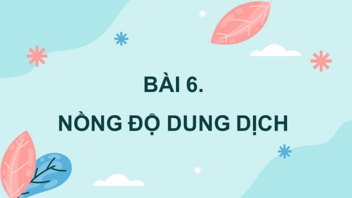 Giáo án điện tử KHTN 8 cánh diều Bài 6: Nồng độ dung dịch