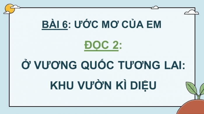 Giáo án điện tử Tiếng Việt 4 cánh diều Bài 6 Đọc 2: Ở Vương quốc Tương Lai (Tiếp theo): Khu vườn kì diệu