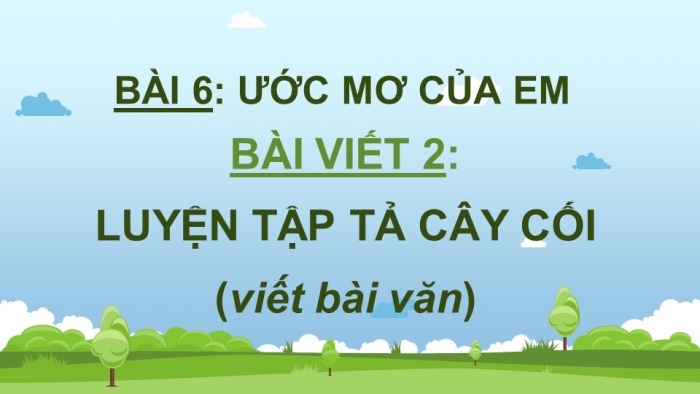 Giáo án điện tử Tiếng Việt 4 cánh diều Bài 6 Viết 2: Luyện tập tả cây cối