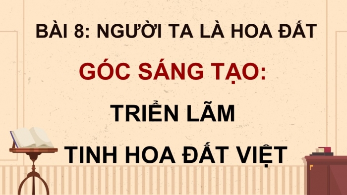 Giáo án điện tử Tiếng Việt 4 cánh diều Bài 8 Góc sáng tạo: Triển lãm Tinh hoa đất Việt; Tự đánh giá: Nữ tiến sĩ đầu tiên