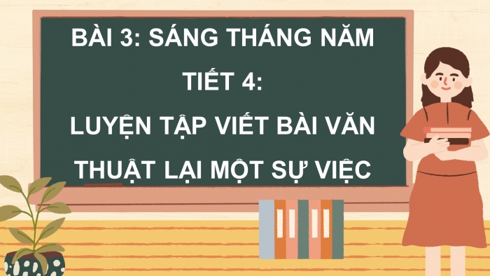 Giáo án điện tử Tiếng Việt 4 chân trời CĐ 3 Bài 3 Viết: Luyện tập viết bài văn thuật lại một sự việc