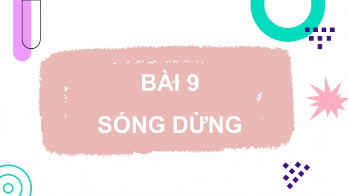 Giáo án điện tử Vật lí 11 chân trời Bài 9: Sóng dừng