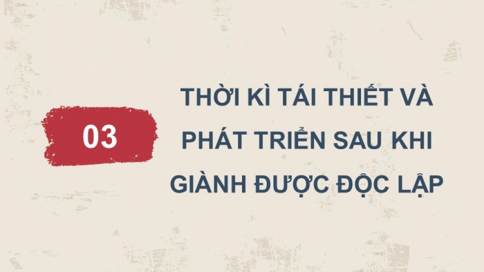 Giáo án điện tử Lịch sử 11 kết nối Bài 6: Hành trình đi đến độc lập dân tộc ở Đông Nam Á (Phần 2)