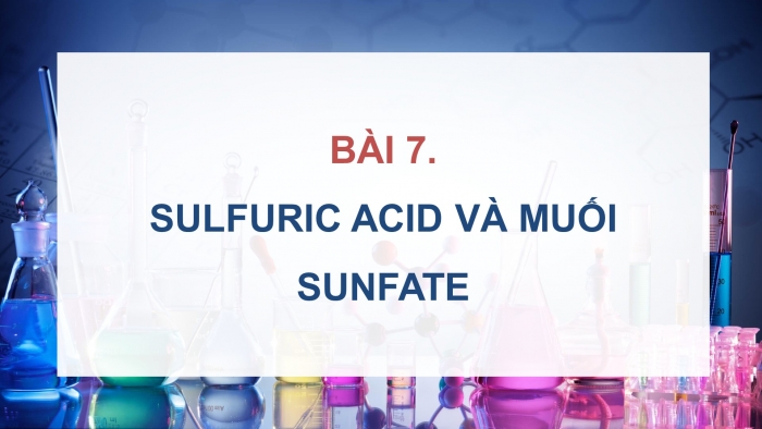 Giáo án điện tử Hoá học 11 chân trời Bài 7: Sulfuric acid và muối sulfate