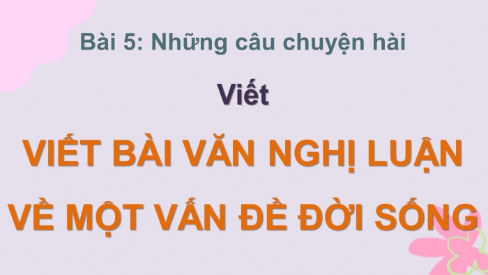 Giáo án điện tử Ngữ văn 8 kết nối Bài 5 Viết: Viết bài văn nghị luận về một vấn đề đời sống (một thói xấu của con người trong xã hội hiện đại)