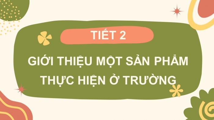 Giáo án điện tử Tiếng Việt 4 chân trời CĐ 4 Bài 6 Nói và nghe: Giới thiệu một sản phẩm được thực hiện ở trường