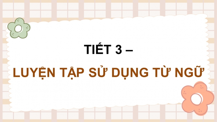 Giáo án điện tử Tiếng Việt 4 chân trời CĐ 4 Bài 7 Luyện từ và câu: Luyện tập sử dụng từ ngữ