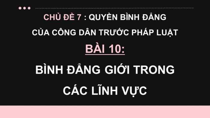 Giáo án điện tử Kinh tế pháp luật 11 kết nối Bài 10: Bình đẳng trong các lĩnh vực