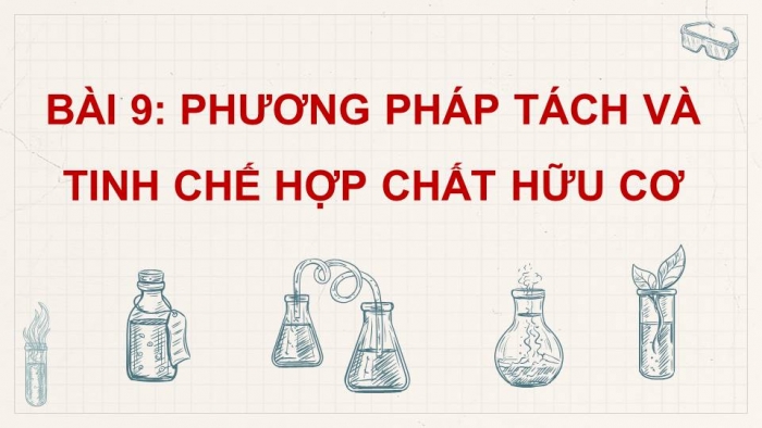 Giáo án điện tử Hoá học 11 chân trời Bài 9: Phương pháp tách và tinh chế hợp chất hữu cơ