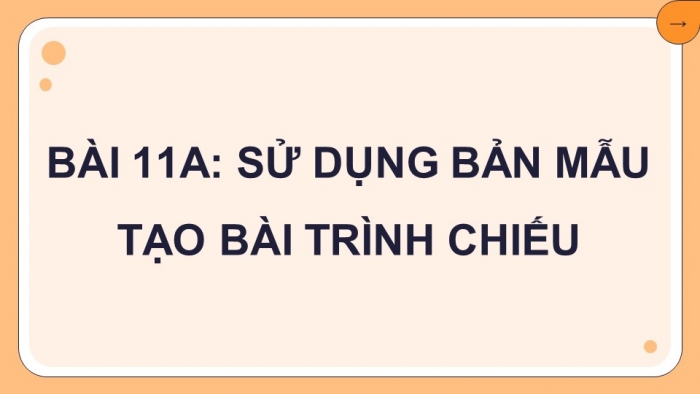 Giáo án điện tử Tin học 8 kết nối Bài 11a: Sử dụng bản mẫu tạo bài trình chiếu