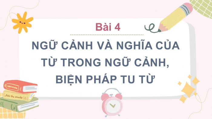 Giáo án điện tử tiết : Thực hành tiếng việt - Ngữ cảnh và nghĩa của từ trong ngữ cảnh, biện pháp tu từ