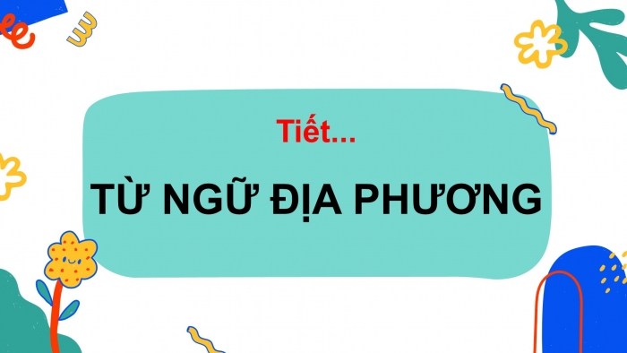 Giáo án điện tử tiết: Thực hành tiếng việt - Từ ngữ địa phương