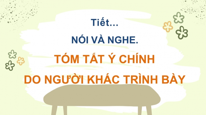 Giáo án điện tử ngữ văn 7 chân trời tiết: Nói và nghe: Tóm tắt ý chính do người khác trình bày