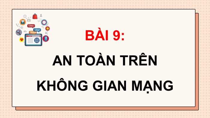 Giáo án điện tử tin học 10 kết nối bài 9: An toàn trên không gian mạng